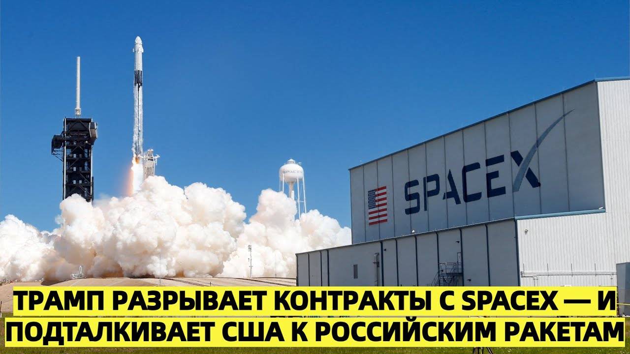 «Трамп разрывает контракты с SpaceX — и подталкивает США к российским ракетам»