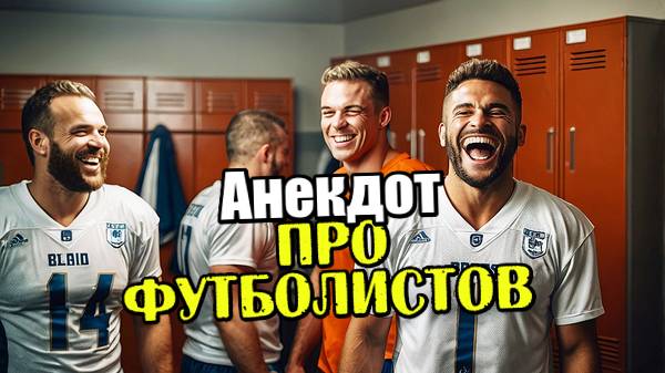 Анекдот про футболистов. Смешной анекдот про наших футболистов.