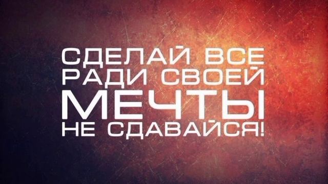 Сделай всё ради своей мечты не сдавайся !