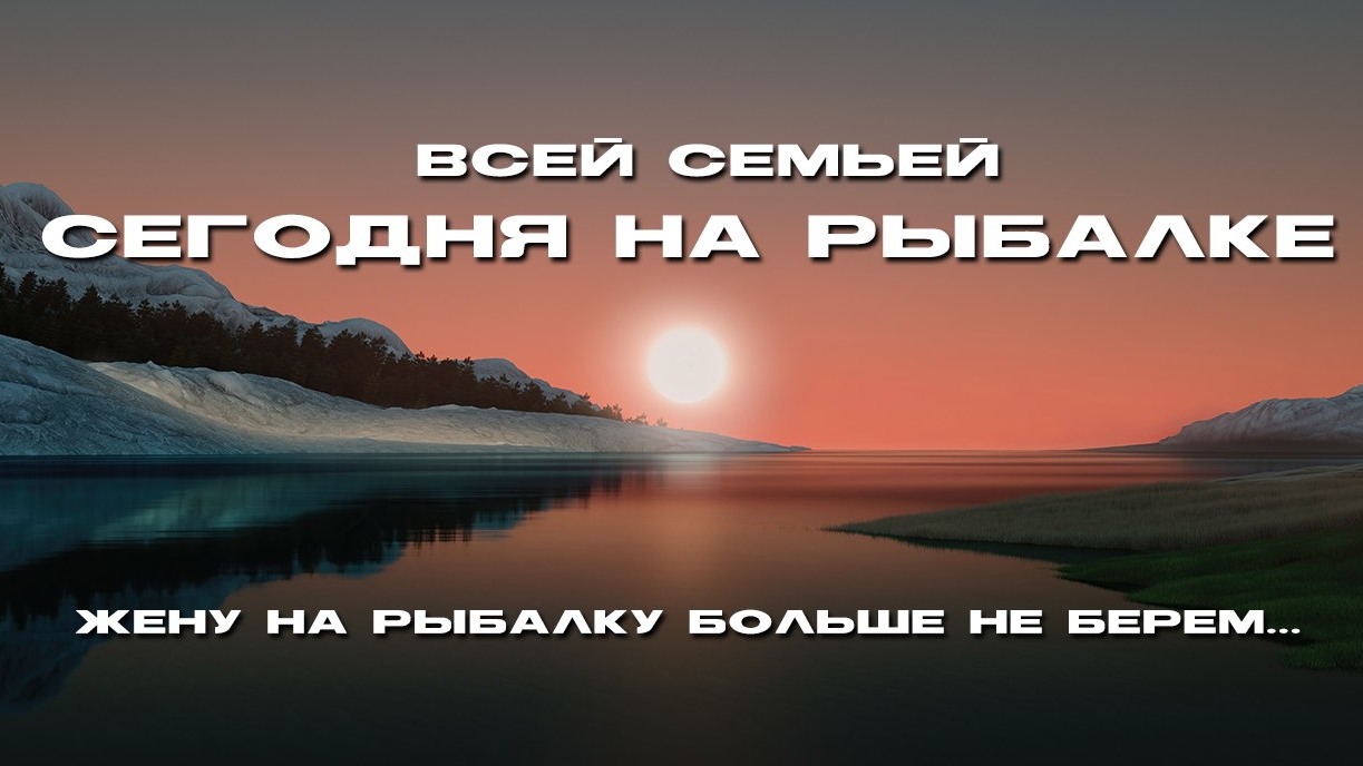Жену больше не беру на рыбалку...😄