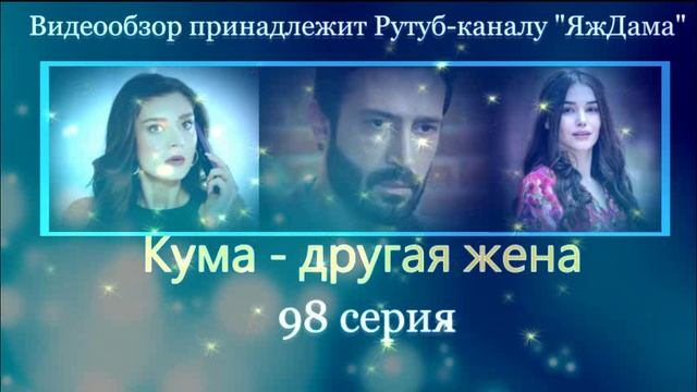 Обзор турецкого сериала "Кума - другая жена" 98 серия