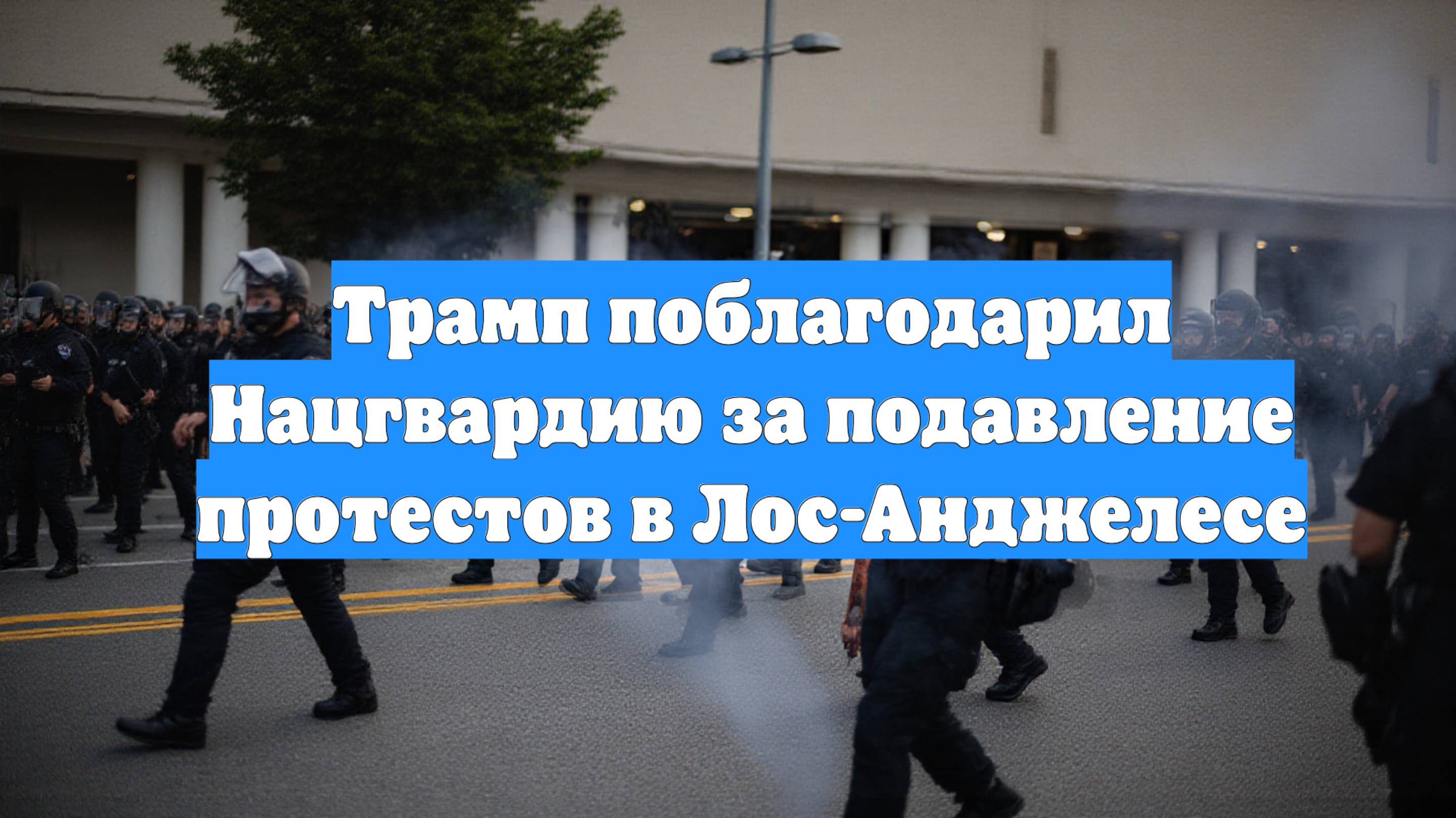 Трамп поблагодарил Нацгвардию за подавление протестов в Лос-Анджелесе