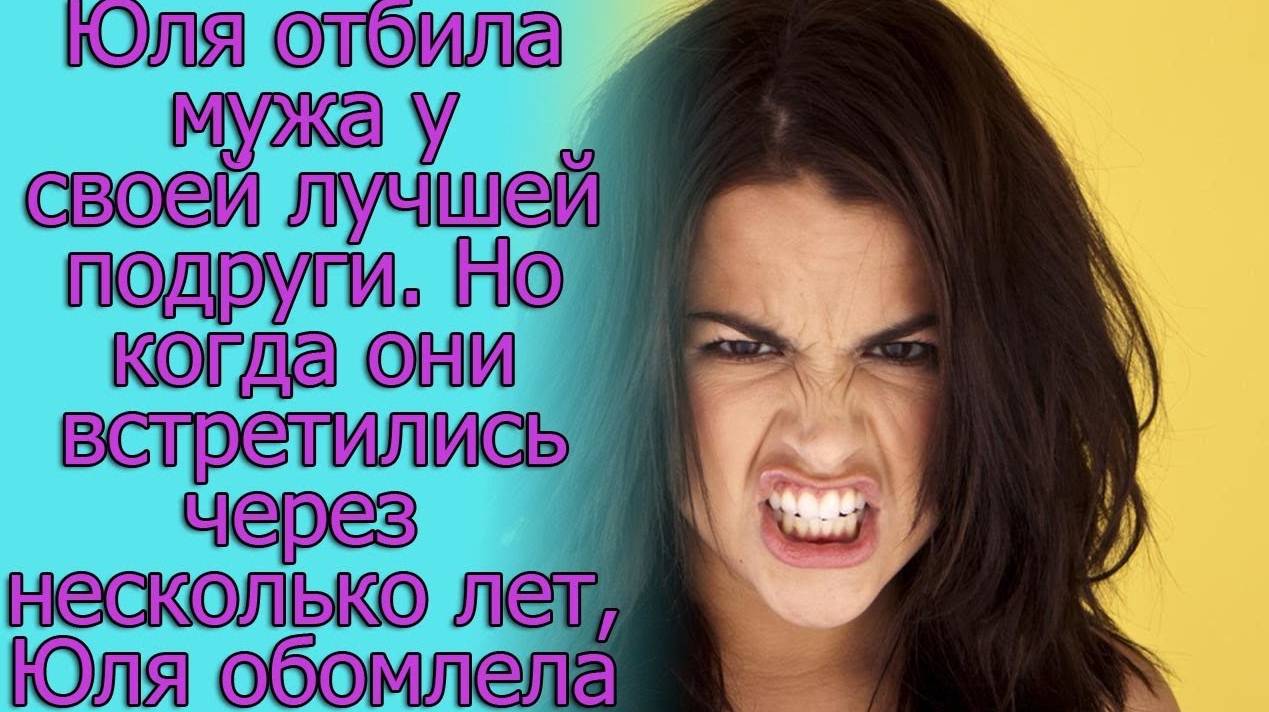 Юля отбила мужа у своей лучшей подруги. Но когда они встретились через несколько лет, Юля обомлела