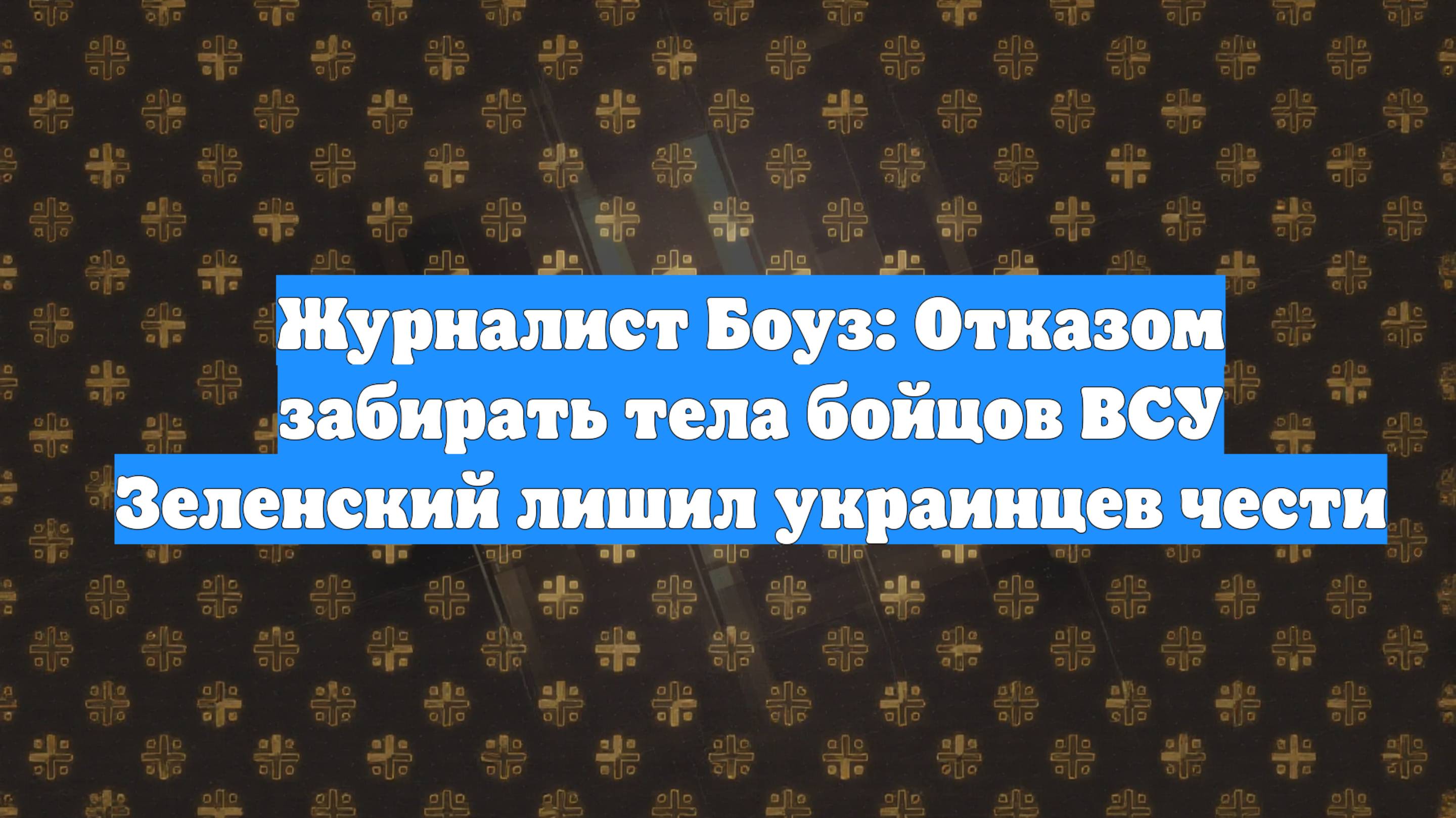 Журналист Боуз: Отказом забирать тела бойцов ВСУ Зеленский лишил украинцев чести