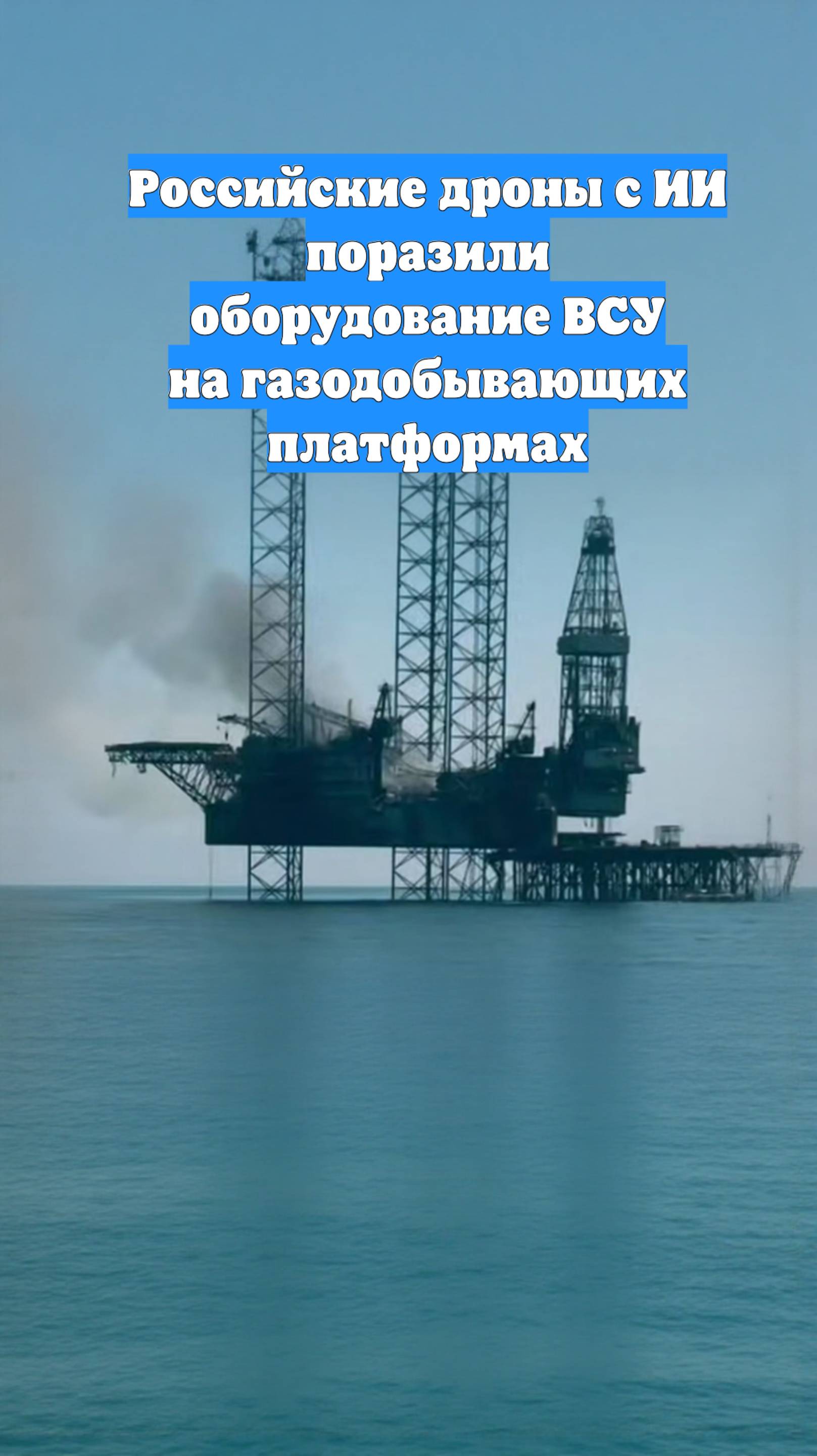 Российские дроны с ИИ поразили оборудование ВСУ на газодобывающих платформах