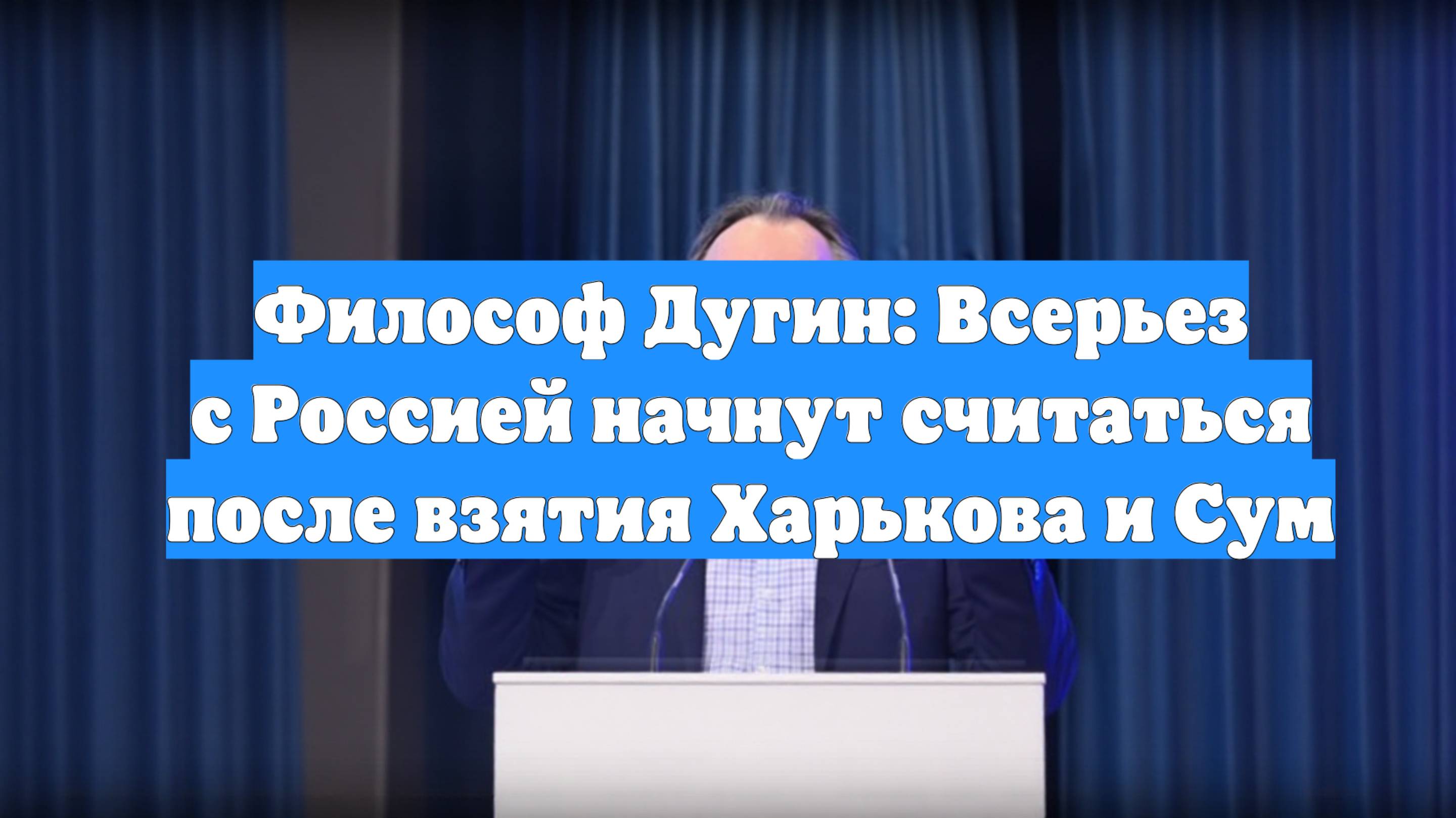 Философ Дугин: Всерьез с Россией начнут считаться после взятия Харькова и Сум