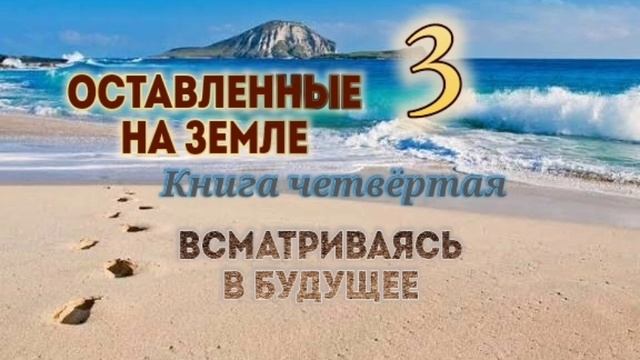 🌍Оставленные на Земле 🌍Книга 4-3. Всматриваясь в будущее.