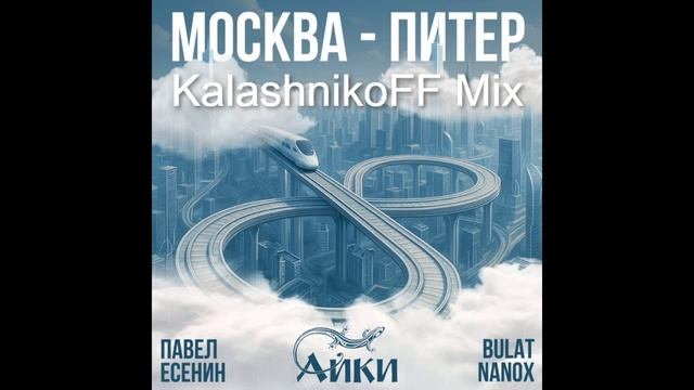 Павел Есенин, АЙКИ, Bulat Nanox - Москва-Питер (KalashnikoFF Mix)