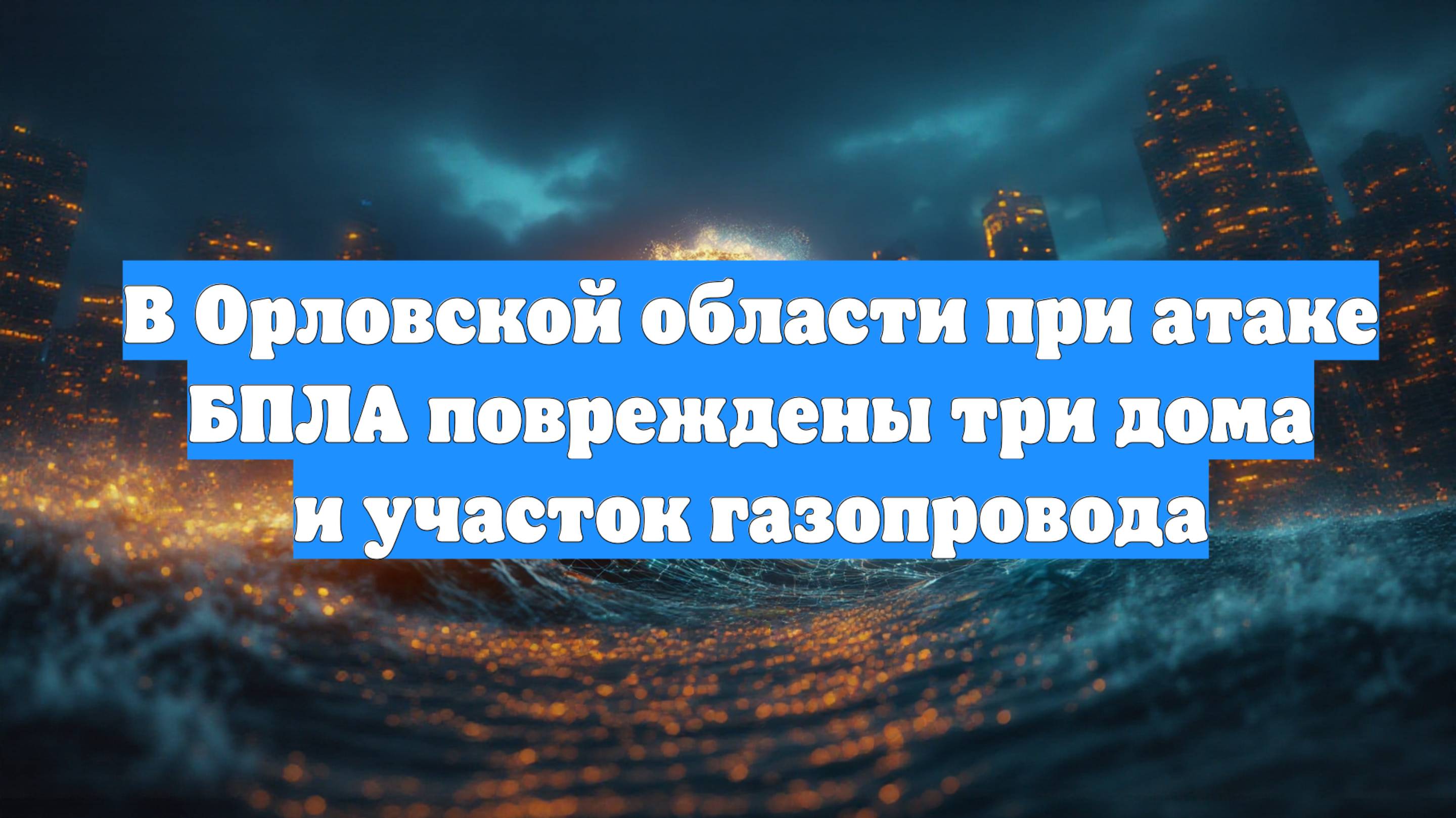 В Орловской области при атаке БПЛА повреждены три дома и участок газопровода