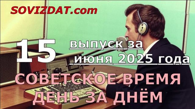 15 июня 2025 г. - Советское время день за днём - ностальгический проект