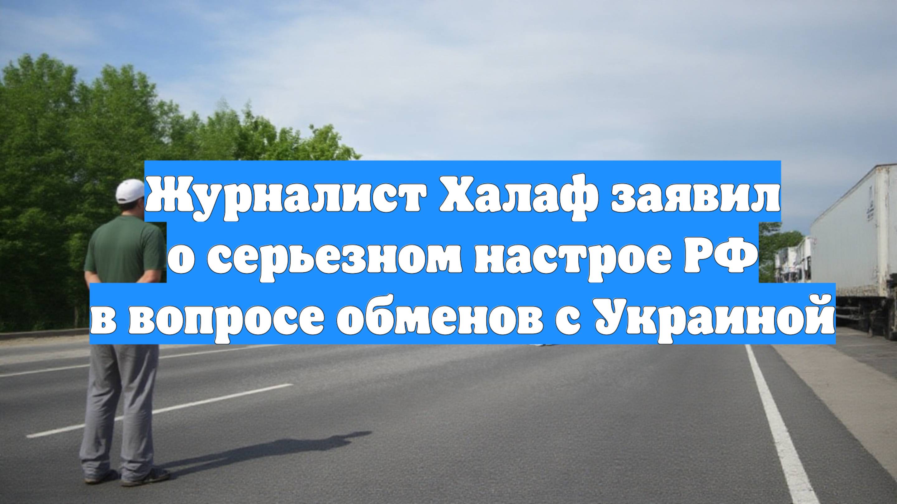 Журналист Халаф заявил о серьезном настрое РФ в вопросе обменов с Украиной