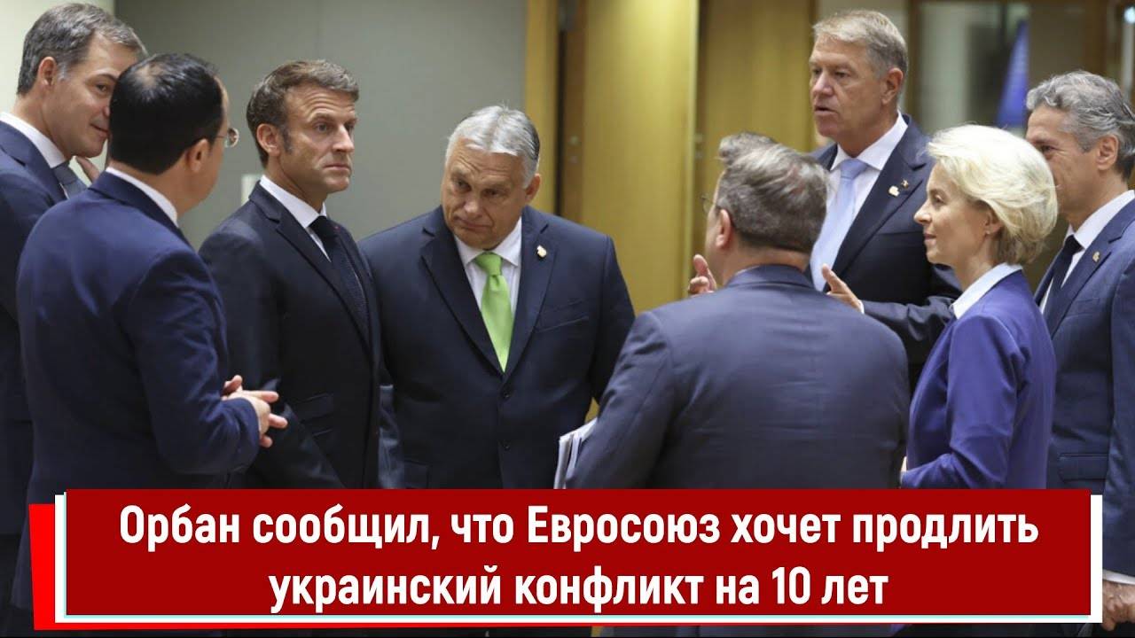 Орбан сообщил, что Евросоюз хочет продлить украинский конфликт на 10 лет