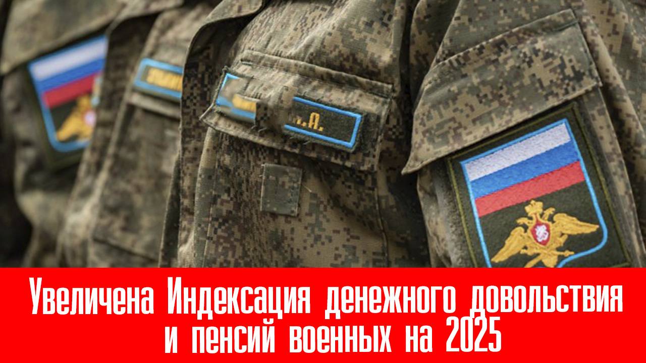 Увеличена Индексация денежного довольствия и пенсий военных на 2025 год