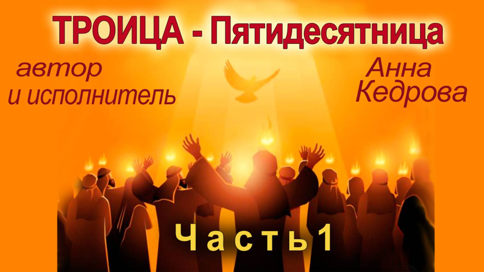 ТРОИЦА-Пятидесятница. Часть 1. Автор и исполнитель Анна Кедрова.