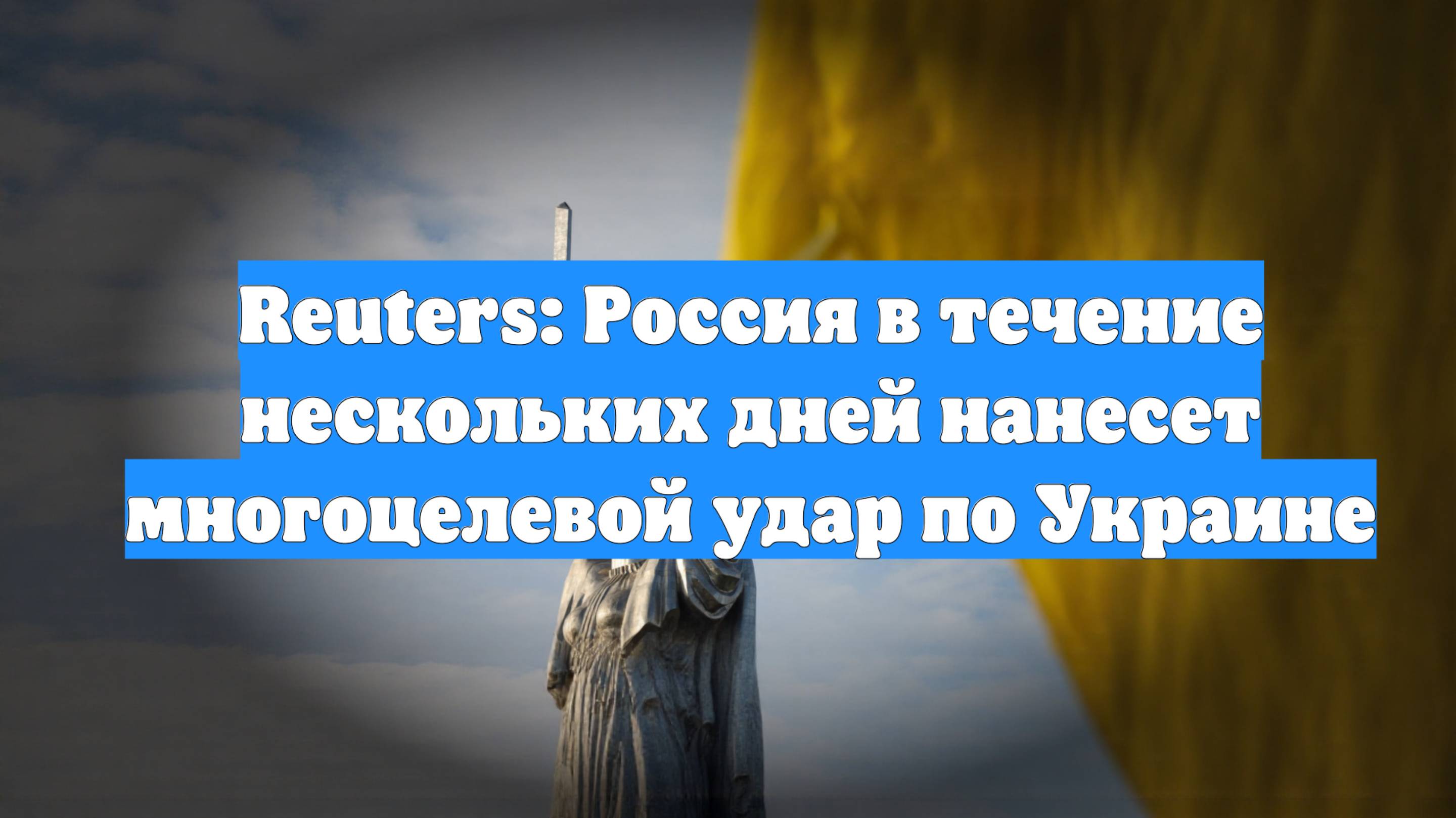 Reuters: Россия в течение нескольких дней нанесет многоцелевой удар по Украине