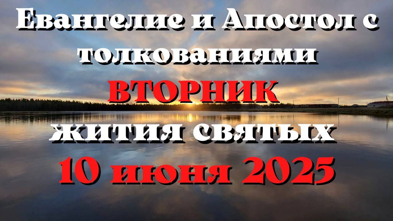Евангелие дня 10 ИЮНЯ 2025 с толкованием.  Апостол дня.  Жития Святых.