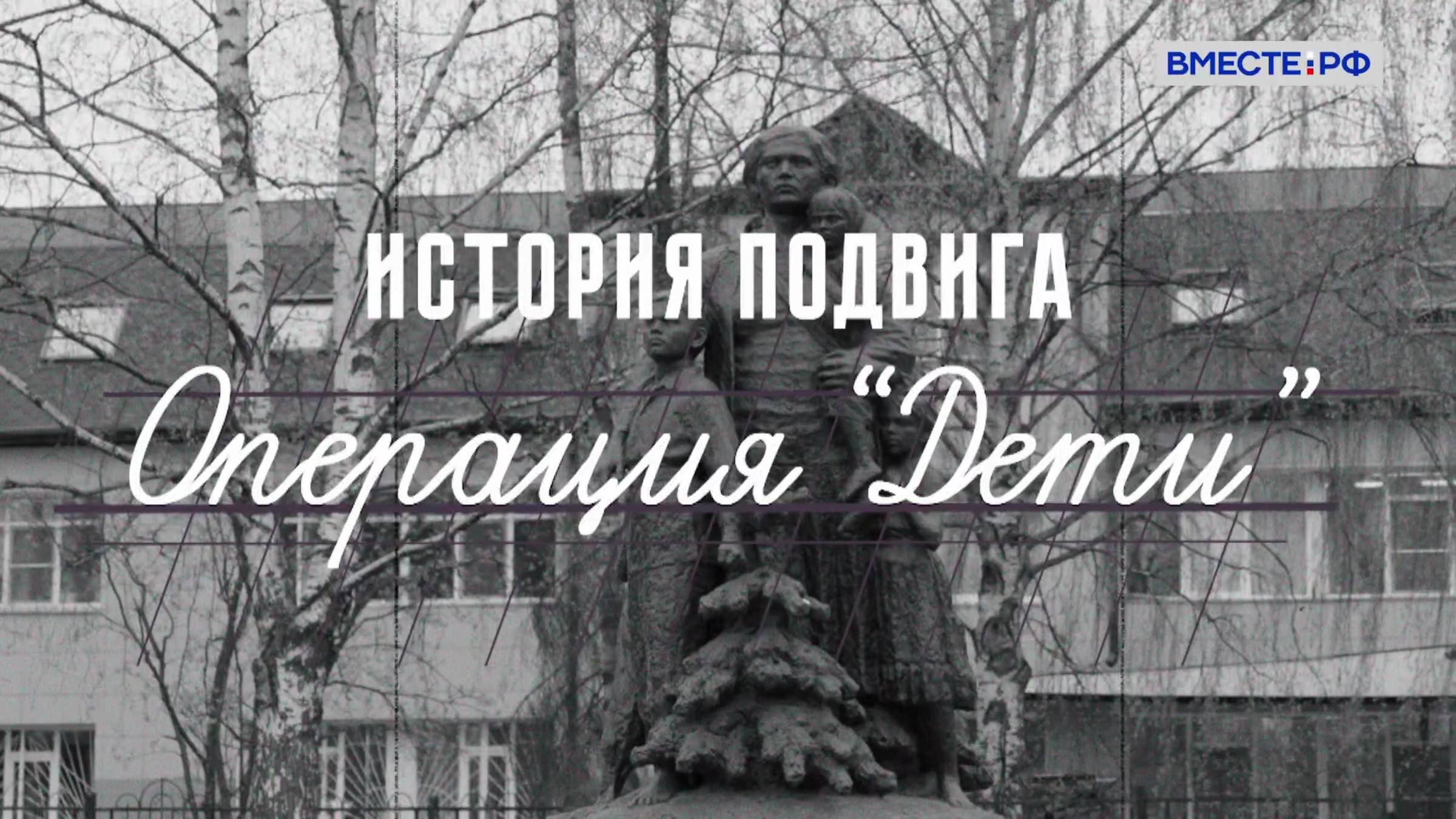 История подвига. Операция «Дети»