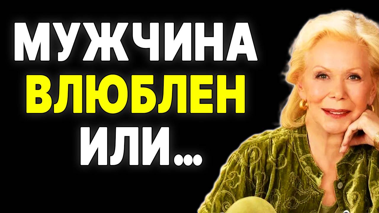 Когда мужчина ТАК с тобой ведет, он влюблён? —  ЛУИЗА ХЕЙ