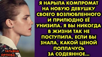 Я нарыла компромат на новую девушку свою возлюбленного и прилюдно её унизила. Я бы никогда так не...
