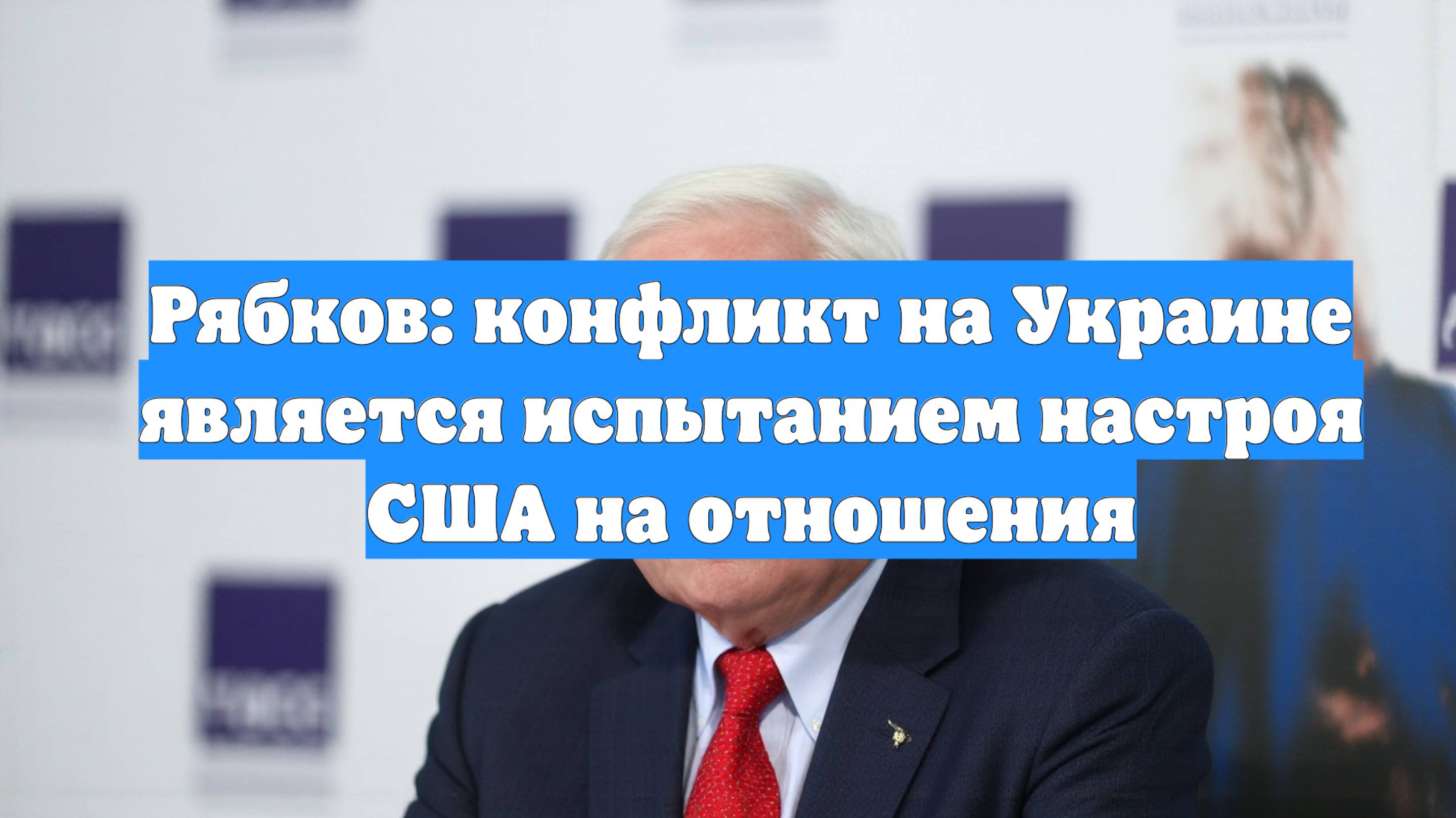 Рябков: конфликт на Украине является испытанием настроя США на отношения