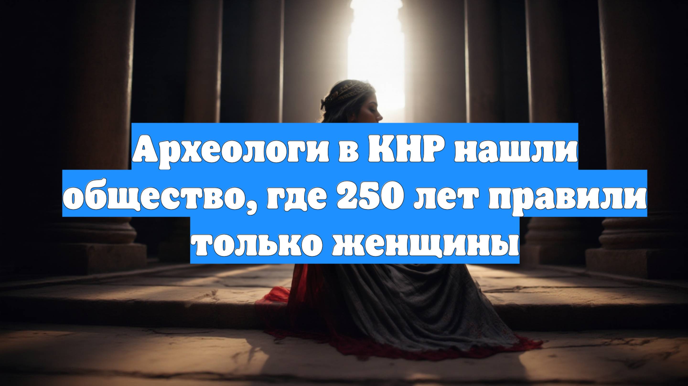 Археологи в КНР нашли общество, где 250 лет правили только женщины