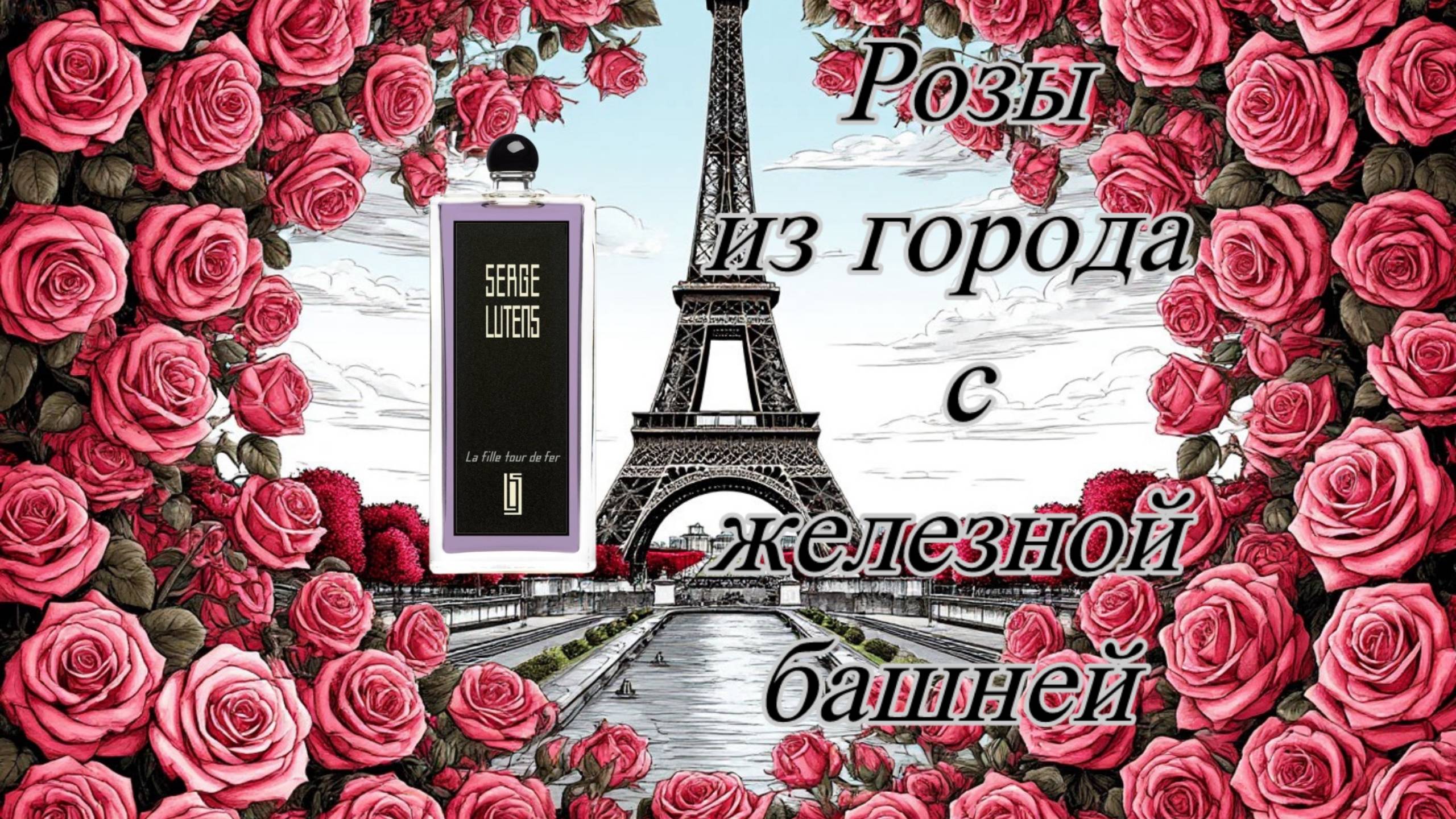 Розы из города с железной башней. Serge Lutens La Fille Tour De Fer.
