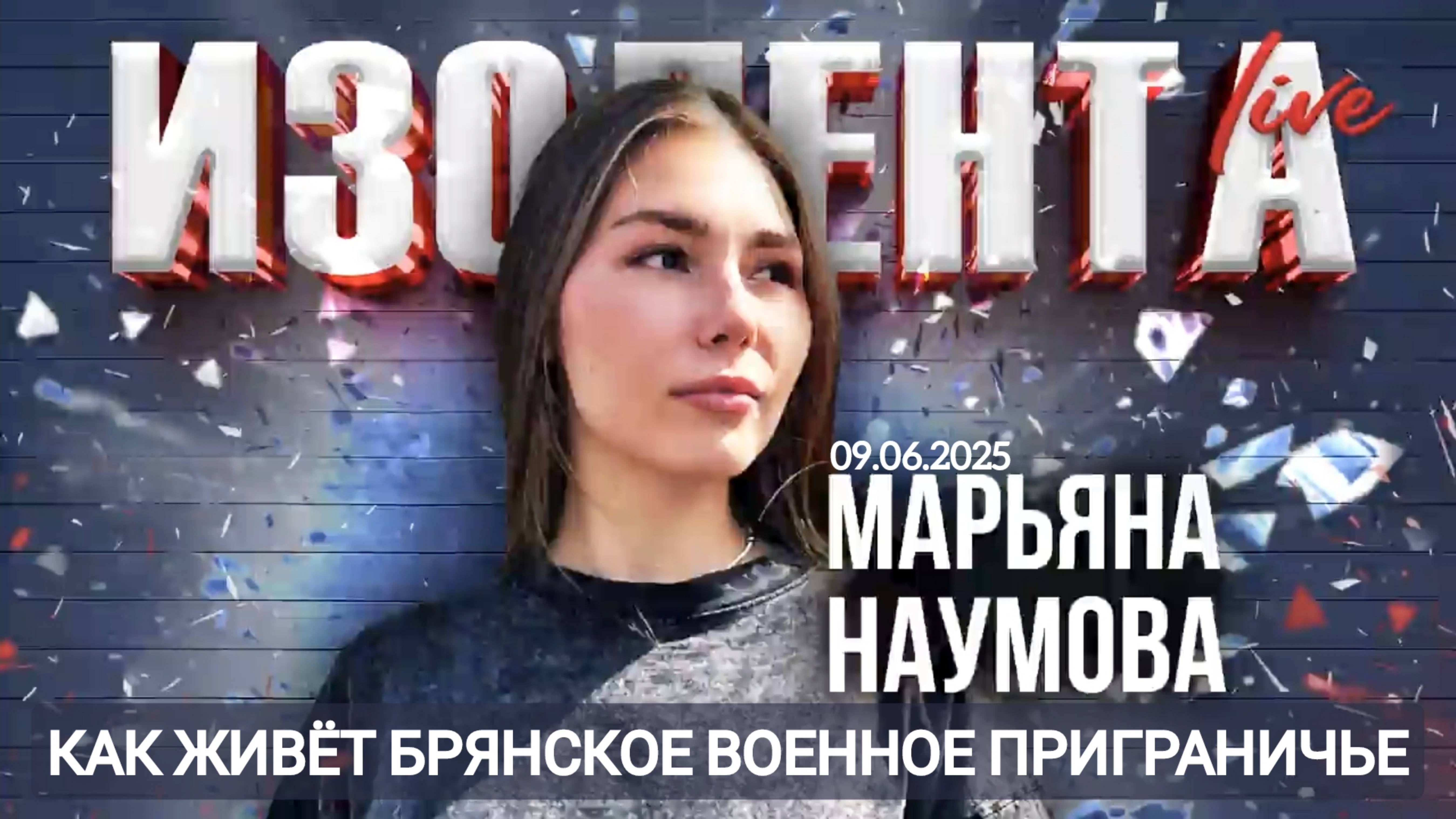 КАК ЖИВЁТ БРЯНСКОЕ ВОЕННОЕ ПРИГРАНИЧЬЕ : военкор МАРЬЯНА НАУМОВА : Изолента Live 09.06.2025