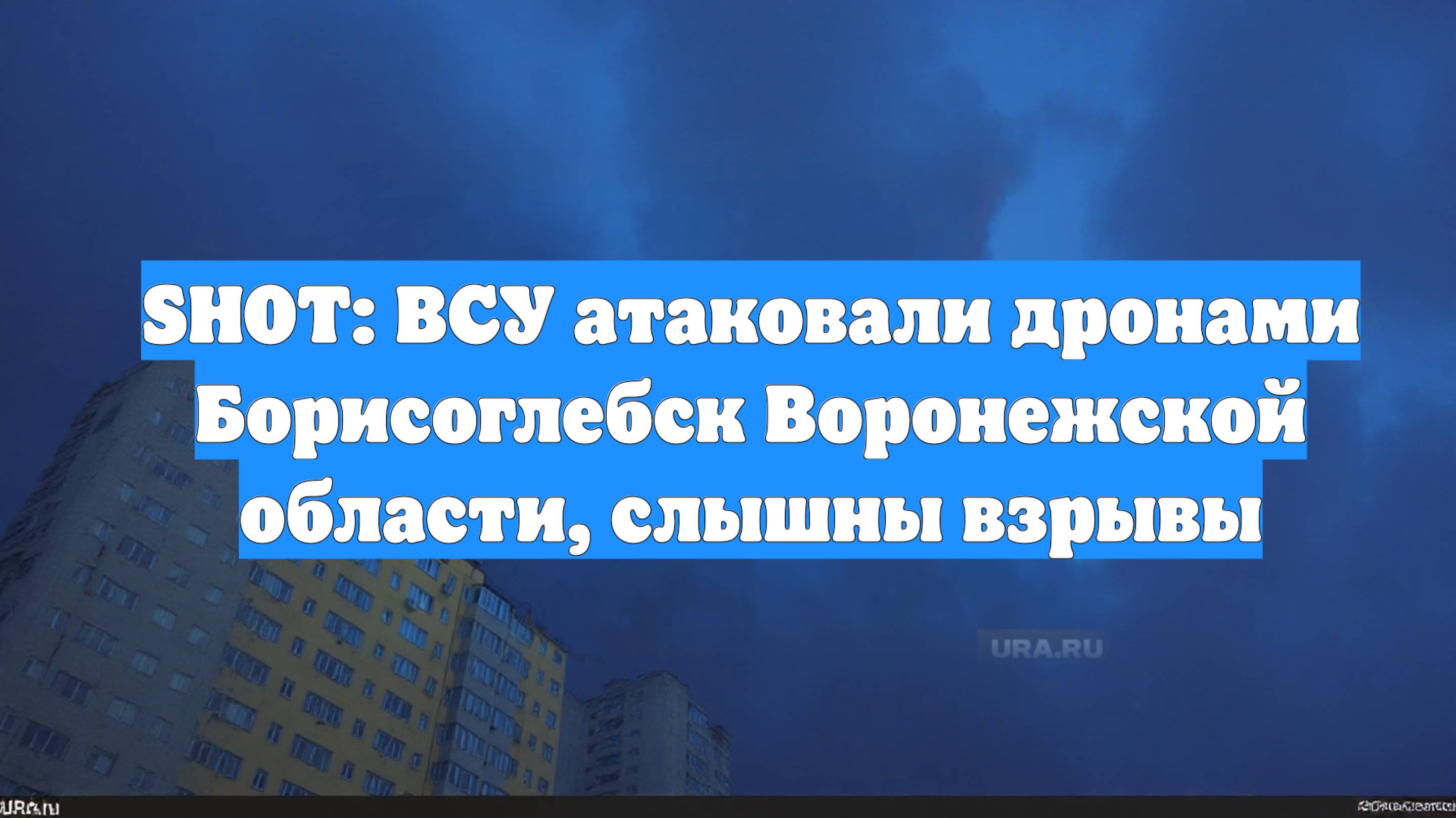 SHOT: ВСУ атаковали дронами Борисоглебск Воронежской области, слышны взрывы