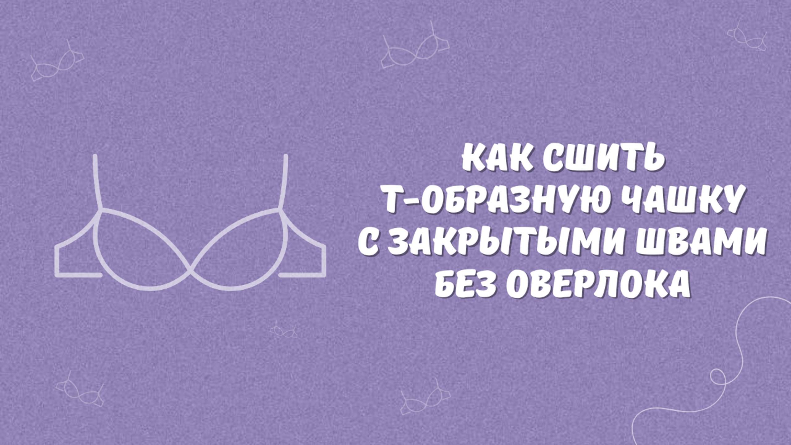 Как сшить т-чашку без оверлока | Шьем чашку бюстгальтера с закрытыми швами на швейной машинке