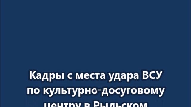 Кадры с места удара ВСУ по культурно-досуговому центру в Рыльском районе Курской области