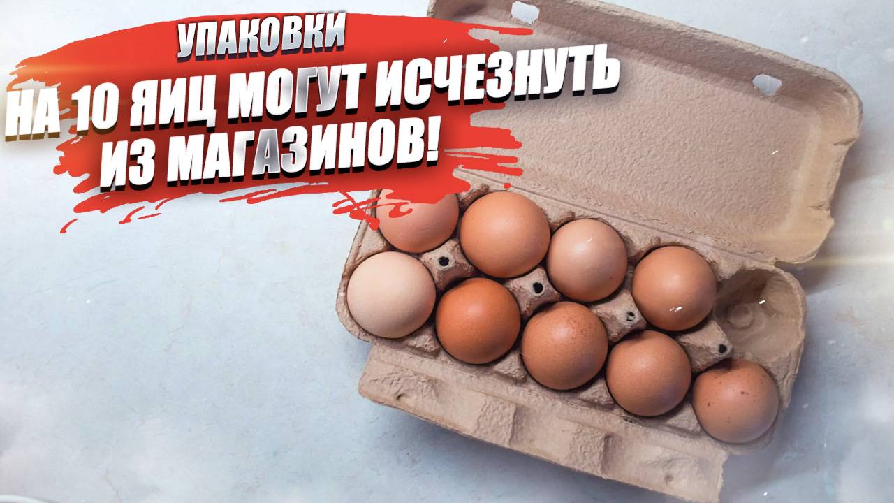 Упаковки на 10 яиц могут пропасть с прилавков!