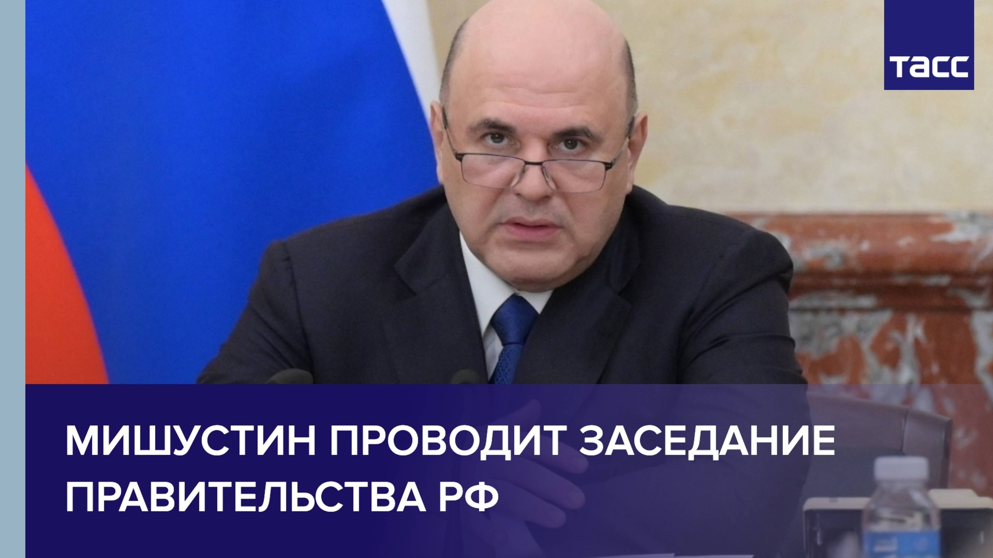 Мишустин проводит заседание Правительства РФ