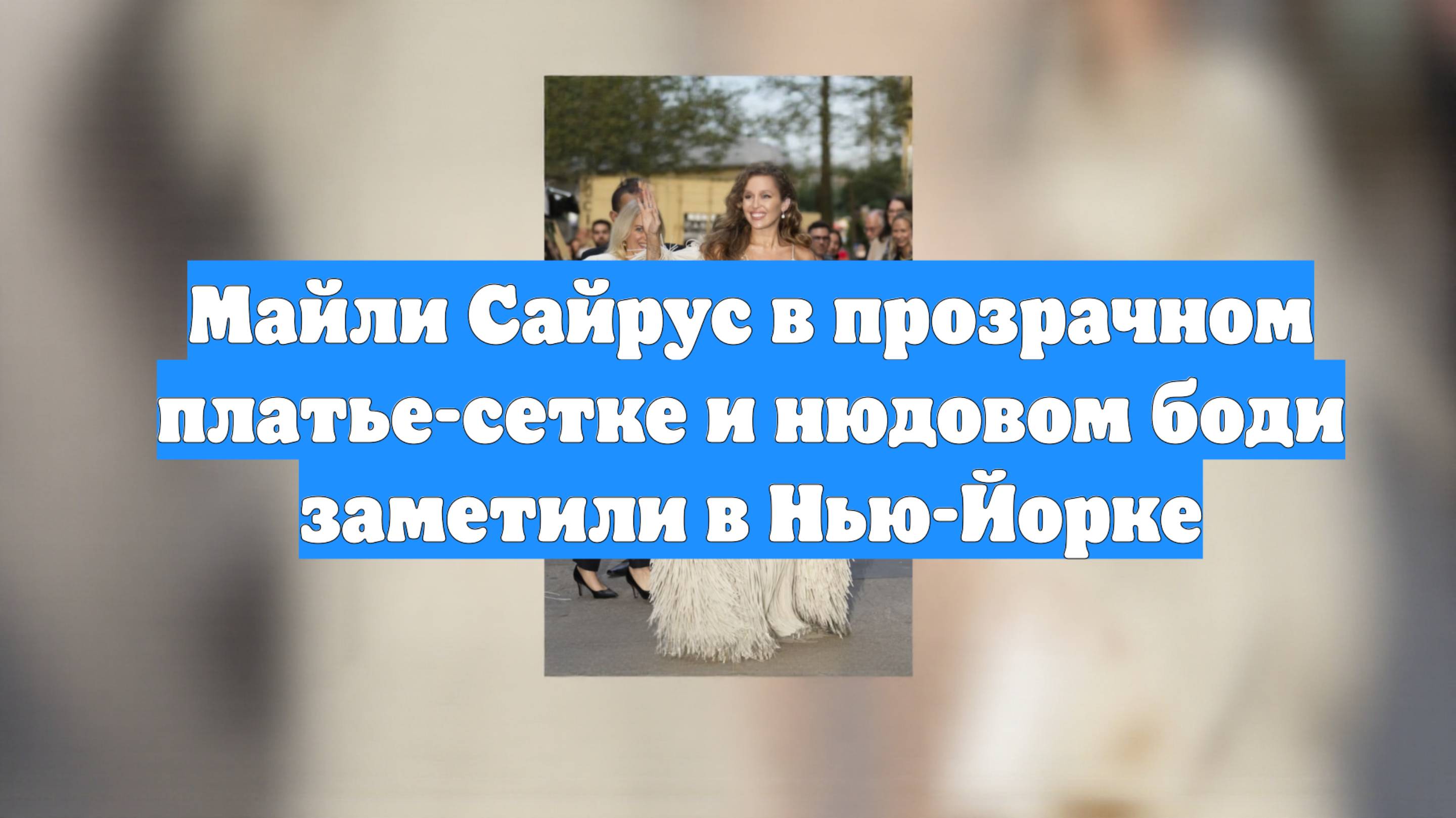 Майли Сайрус в прозрачном платье-сетке и нюдовом боди заметили в Нью-Йорке