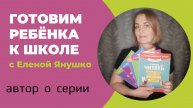 Готовим ребёнка к школе с Еленой Янушко: автор о серии