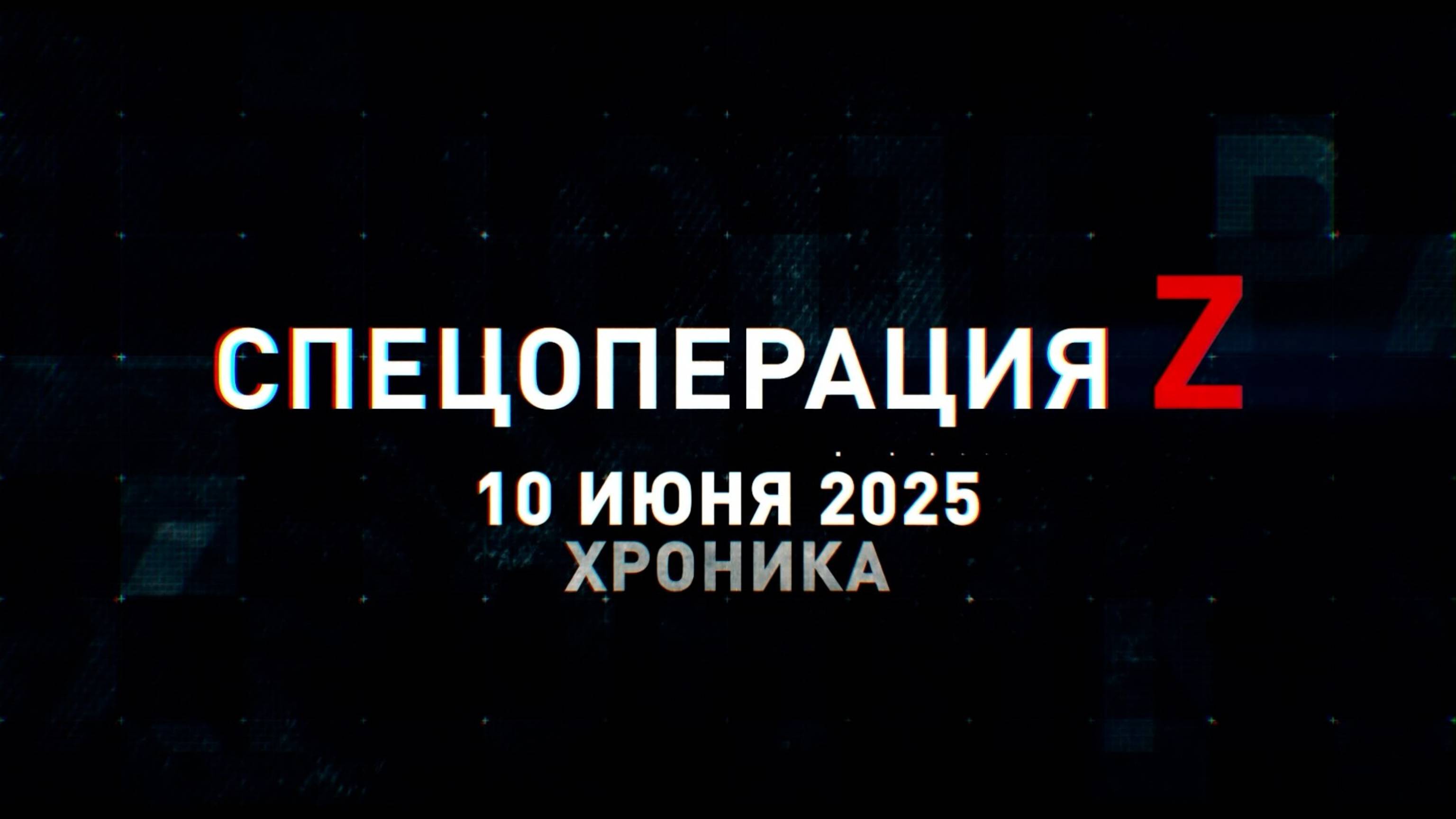 Спецоперация Z: хроника главных военных событий 10 июня