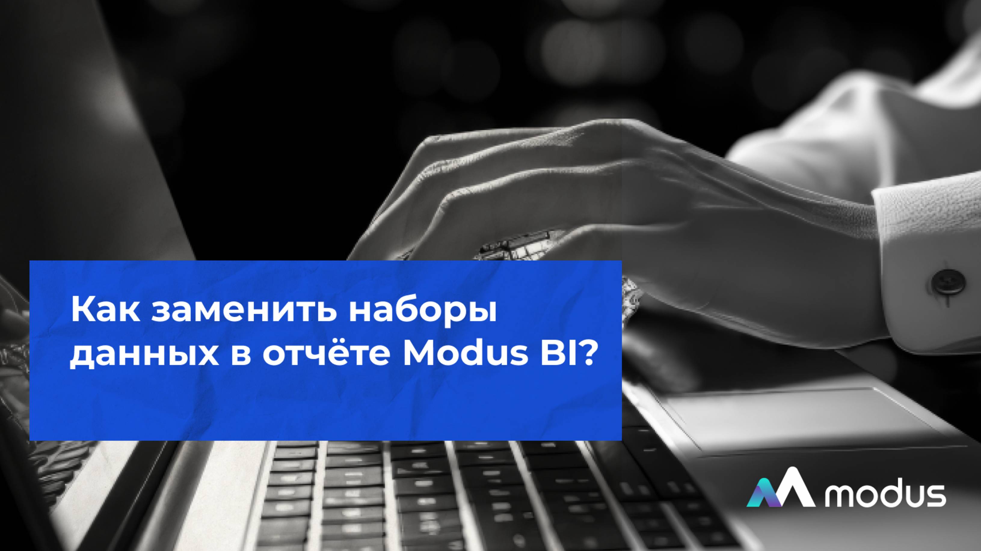 Как заменить наборы данных в отчёте Modus BI?