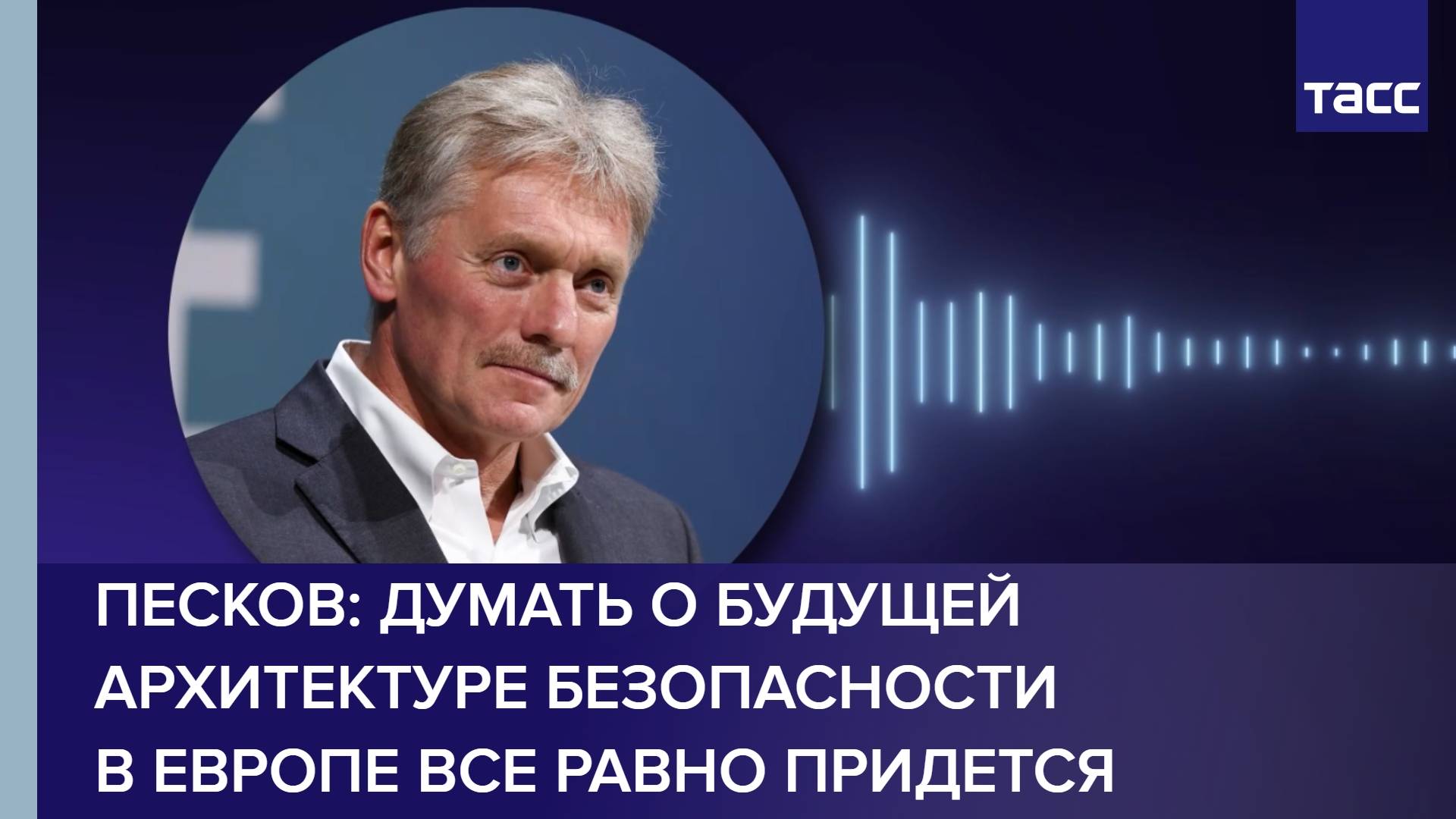 Песков: думать о будущей архитектуре безопасности в Европе все равно придется