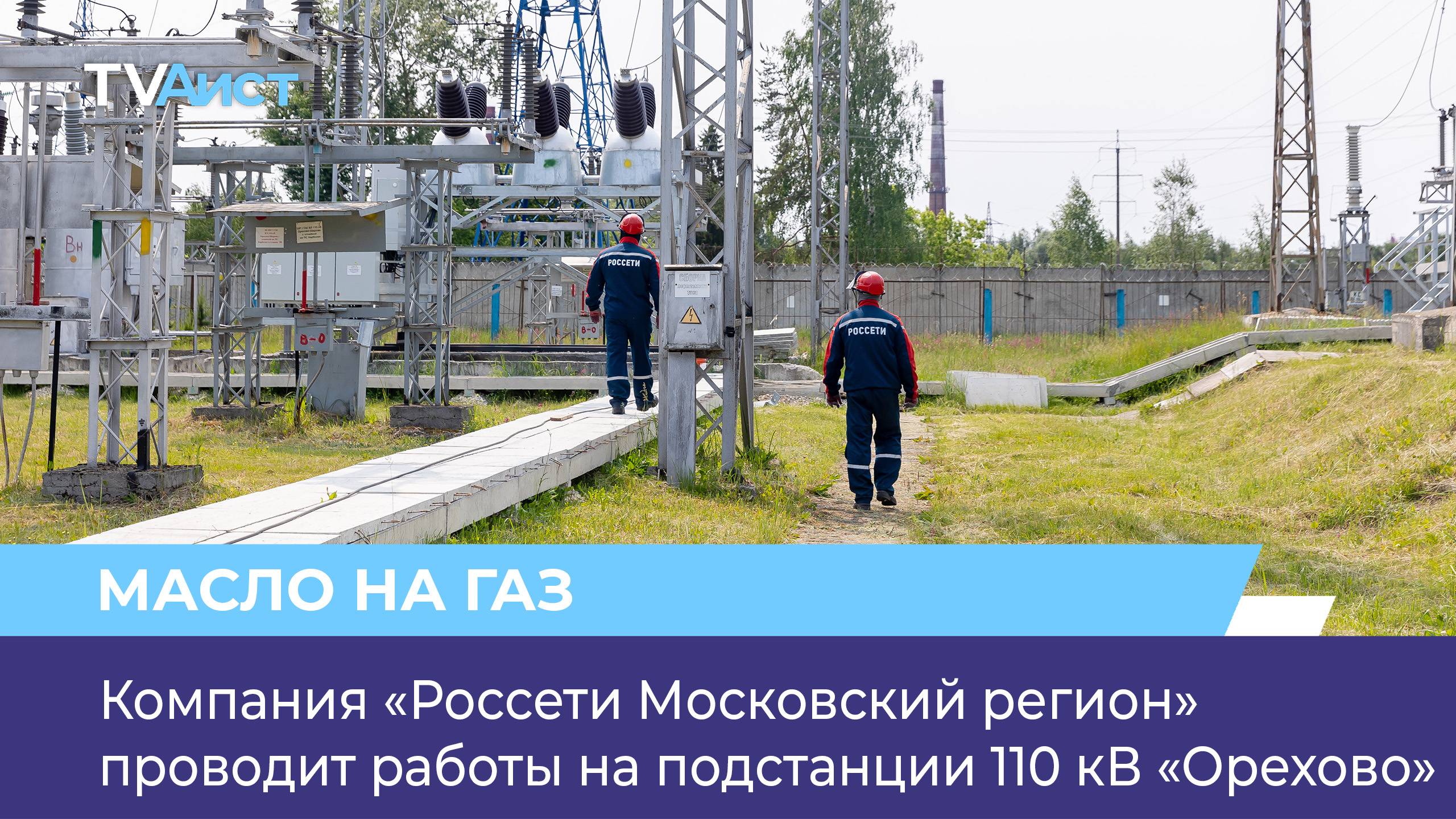 Компания «Россети Московский регион» проводит работы на подстанции 110 кВ «Орехово»