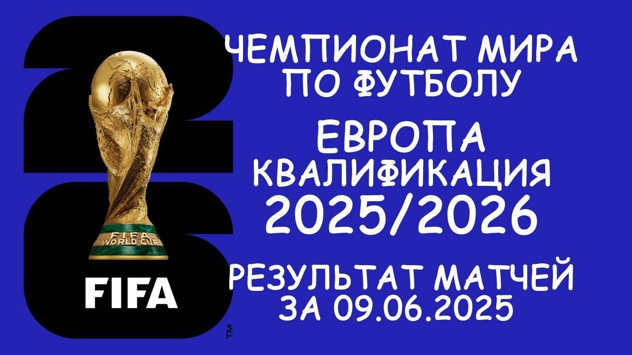 Европа . ЧМ - квалификация результат матчей за 09.06.25. Таблицы. Таб. Бомбардиров. Расписание