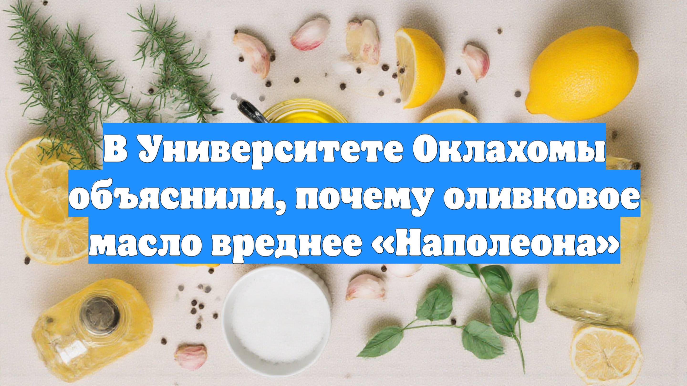 В Университете Оклахомы объяснили, почему оливковое масло вреднее «Наполеона»