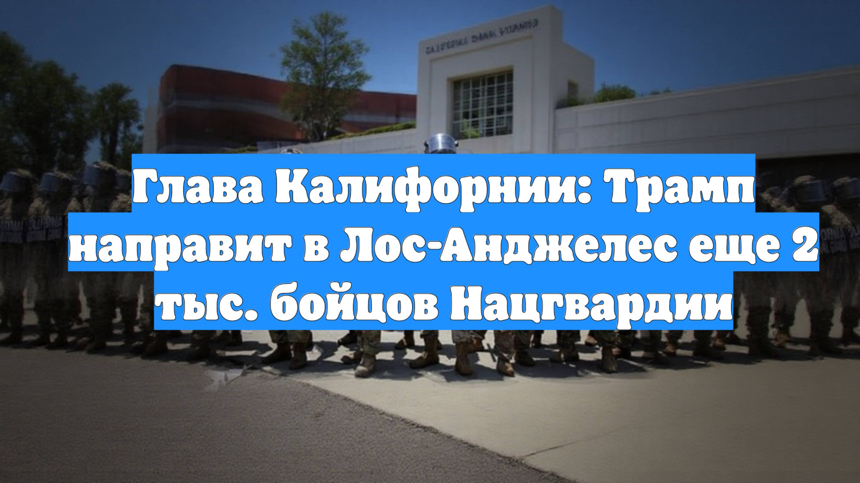 Глава Калифорнии: Трамп направит в Лос-Анджелес еще 2 тыс. бойцов Нацгвардии