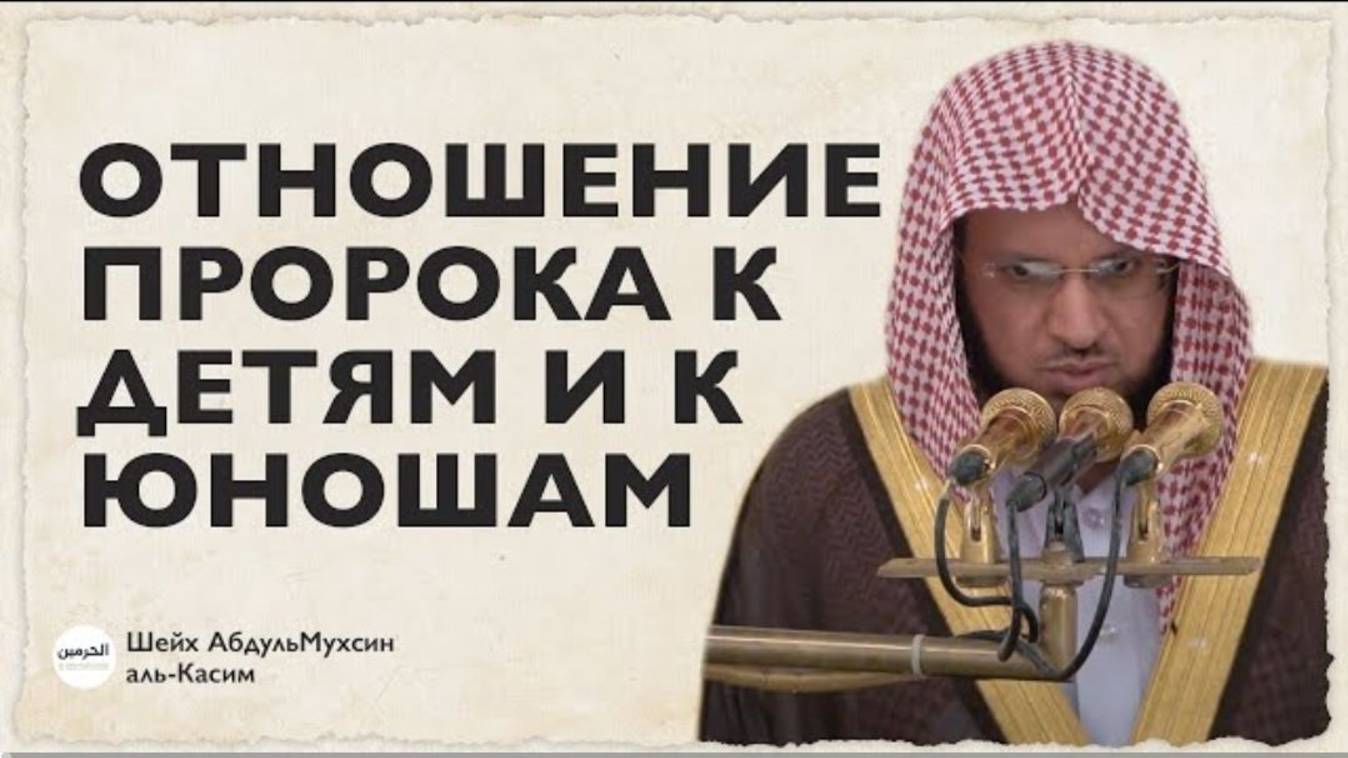 Отношение пророка ﷺ к детям и юношам  Шейх АбдульМухсин аль-Касим