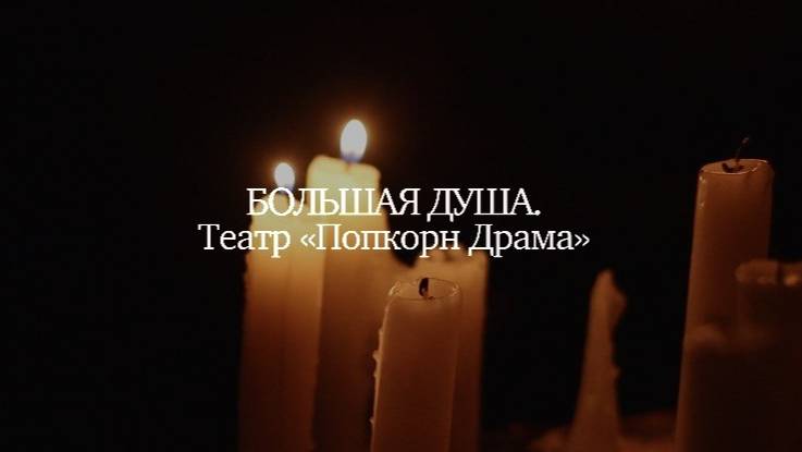 Большая душа. Театр «Попкорн Драма»
