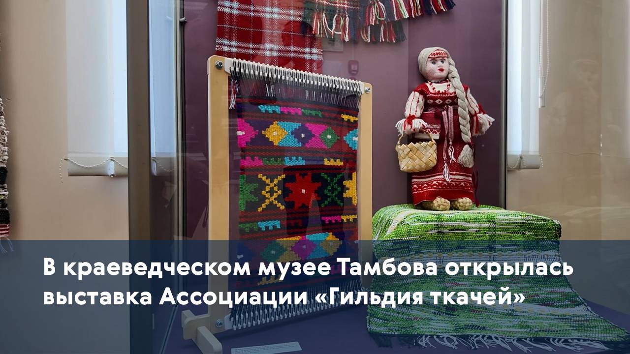 В краеведческом музее Тамбова открылась выставка Ассоциации «Гильдия ткачей»