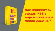 Как обработать заказы FBS с маркетплейсов в одном окне 1С?