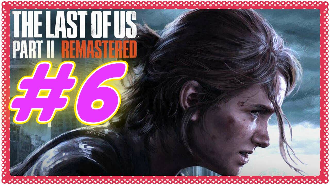 Last of Us Part 2 Remastered прохождение #6