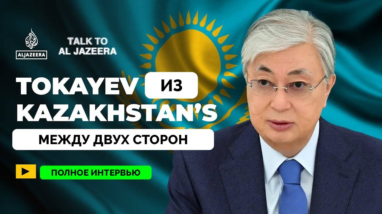 Россия - Наш Стратегический Партнер -  Президент Казахстана Касым-Жомарт Токаев | Интервью Al Jazeer
