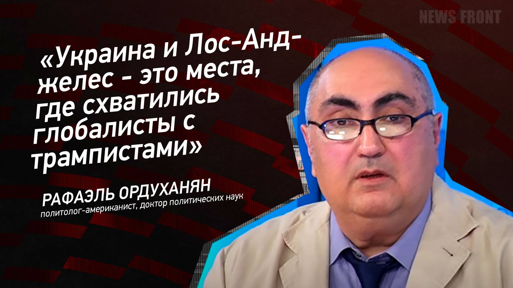 "Украина и Лос-Анджелес - это места, где схватились глобалисты с трампистами" - Рафаэль Ордуханян