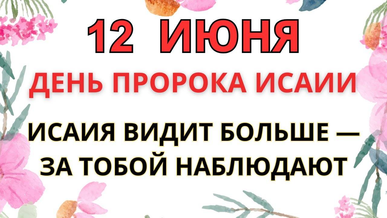 12 ИЮНЯ — ЭТОГО НЕЛЬЗЯ ДЕЛАТЬ В ДЕНЬ ПРОРОКА ИСАИИ | СТАРИННЫЕ ПРИМЕТЫ И ПРЕДУПРЕЖДЕНИЯ