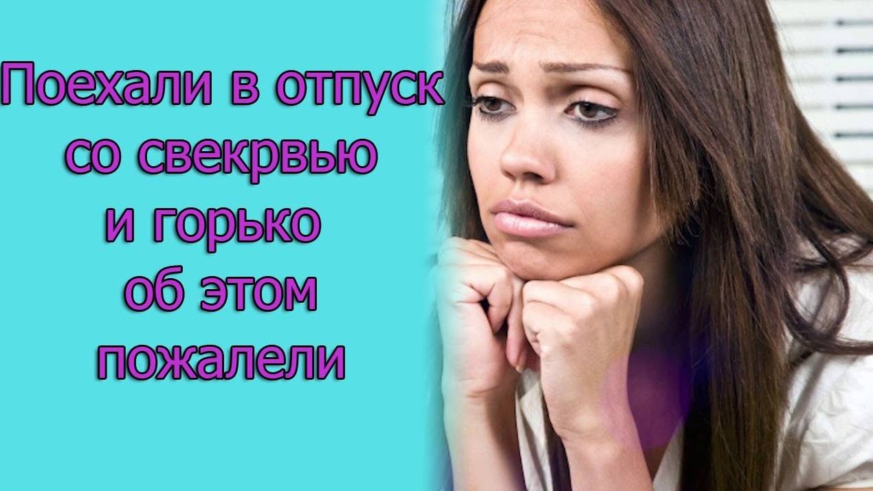 Поехала в отпуск со свекровью и горько об этом пожалела. Истории из жизни
